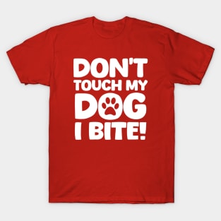 Dont Touch My Dog I Bite T-Shirt